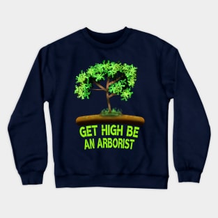 Get High Be An Arborist Crewneck Sweatshirt